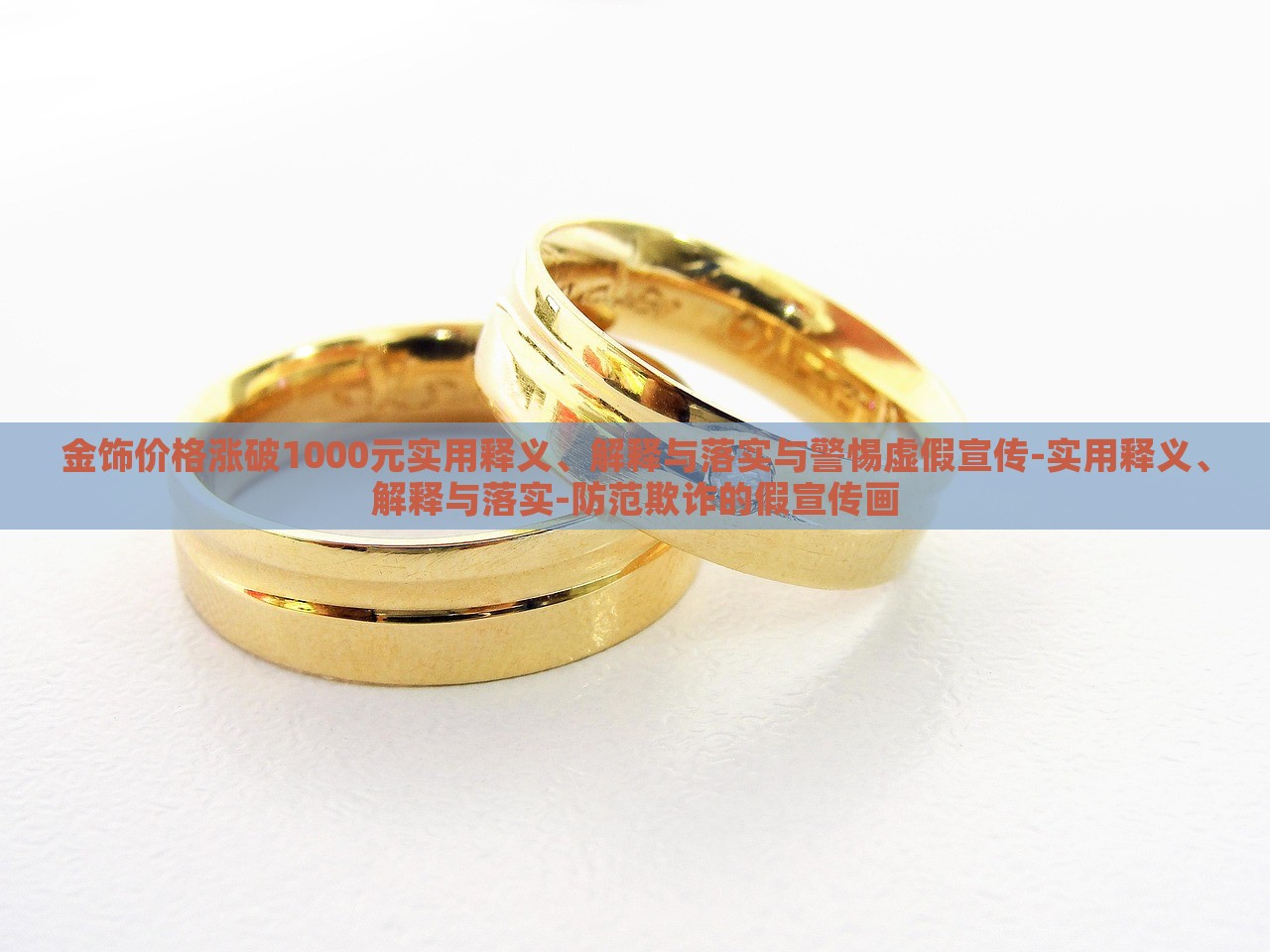 金飾價格漲破1000元實用釋義、解釋與落實與警惕虛假宣傳-實用釋義、解釋與落實-防范欺詐的假宣傳畫