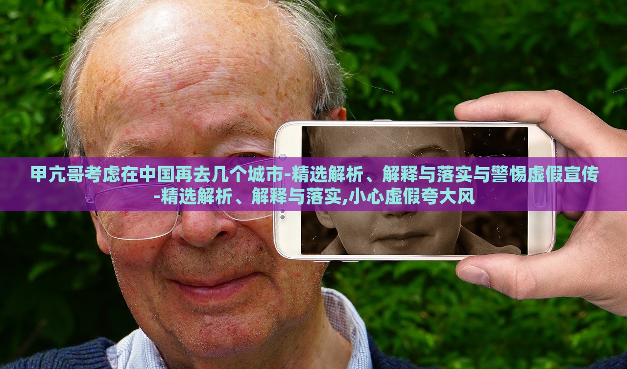 甲亢哥考慮在中國再去幾個城市-精選解析、解釋與落實與警惕虛假宣傳-精選解析、解釋與落實,小心虛假夸大風(fēng) 甲亢哥考慮在中國再去幾個城市-精選解析、解釋與落實與警惕虛假宣傳-精選解析、解釋與落實,小心虛假夸大風(fēng)